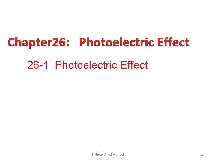 Chapter 26: Photoelectric Effect 26 -1 Photoelectric Effect T. Norah Ali Al moneef 1
