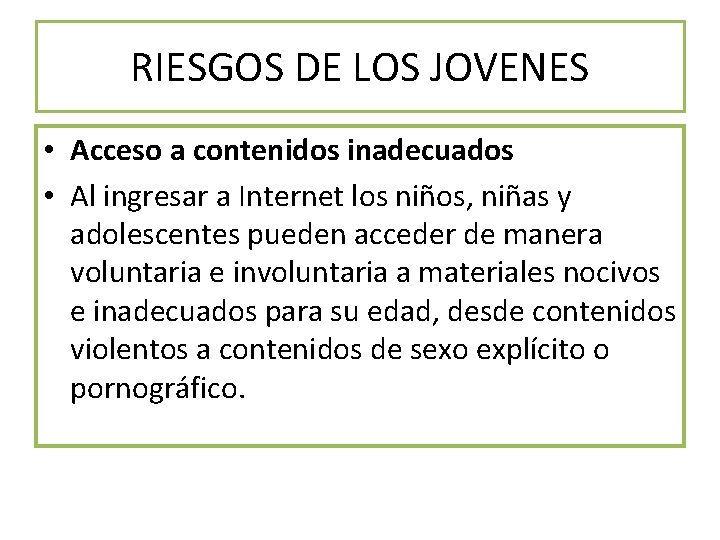 RIESGOS DE LOS JOVENES • Acceso a contenidos inadecuados • Al ingresar a Internet