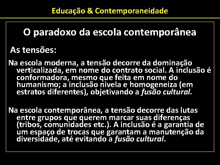 Educação & Contemporaneidade O paradoxo da escola contemporânea As tensões: Na escola moderna, a