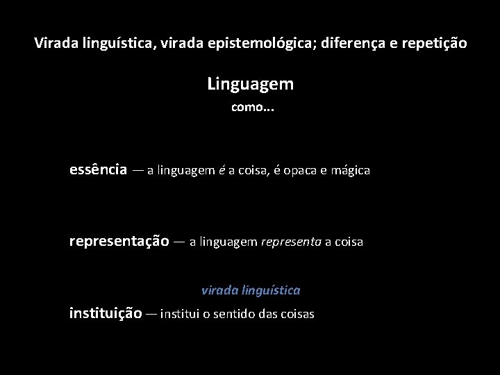 Virada linguística, virada epistemológica; diferença e repetição Linguagem como. . . essência — a