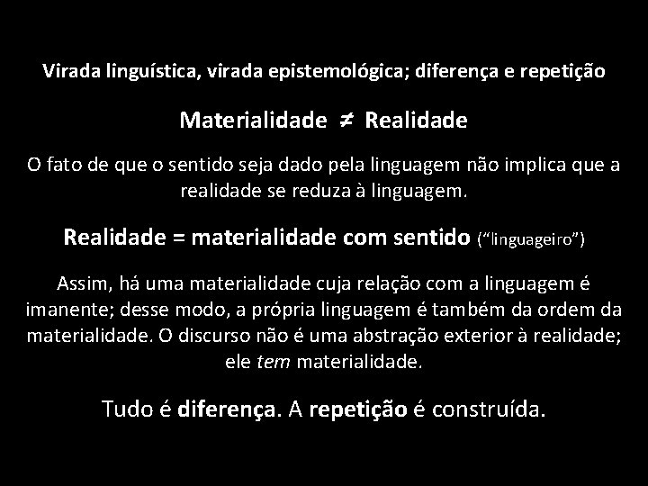 Virada linguística, virada epistemológica; diferença e repetição Materialidade ≠ Realidade O fato de que