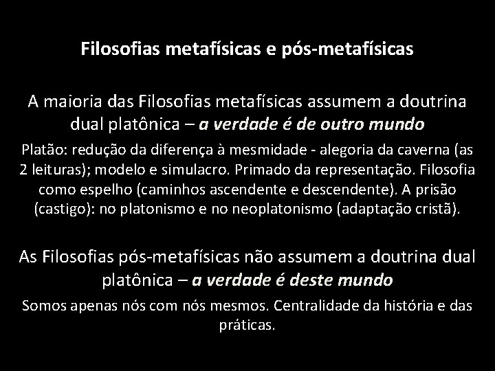 Filosofias metafísicas e pós-metafísicas A maioria das Filosofias metafísicas assumem a doutrina dual platônica