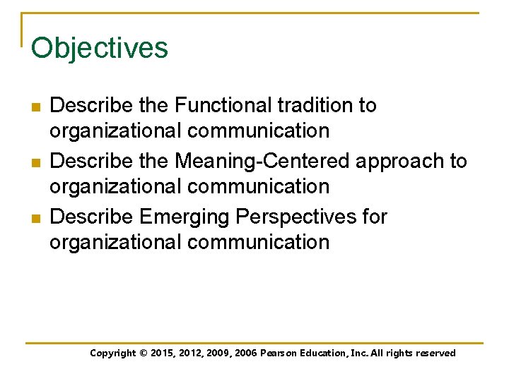 Objectives n n n Describe the Functional tradition to organizational communication Describe the Meaning-Centered