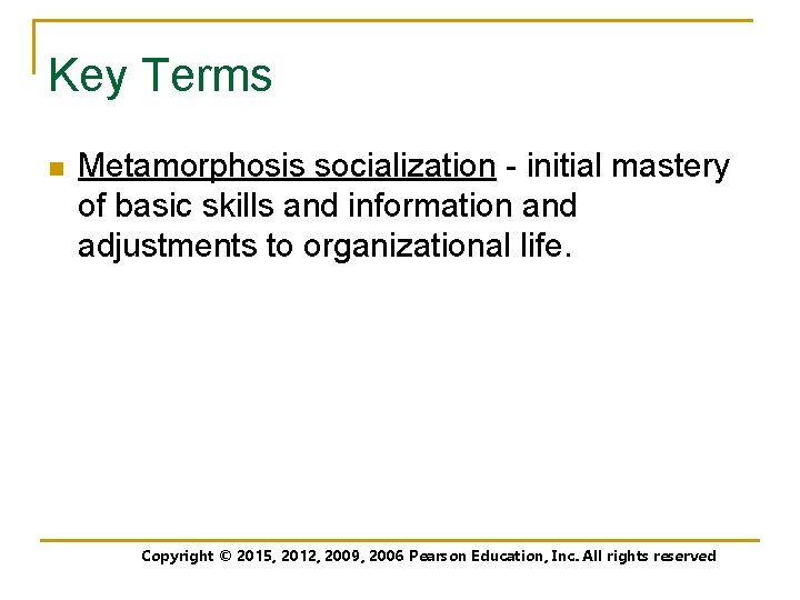 Key Terms n Metamorphosis socialization - initial mastery of basic skills and information and