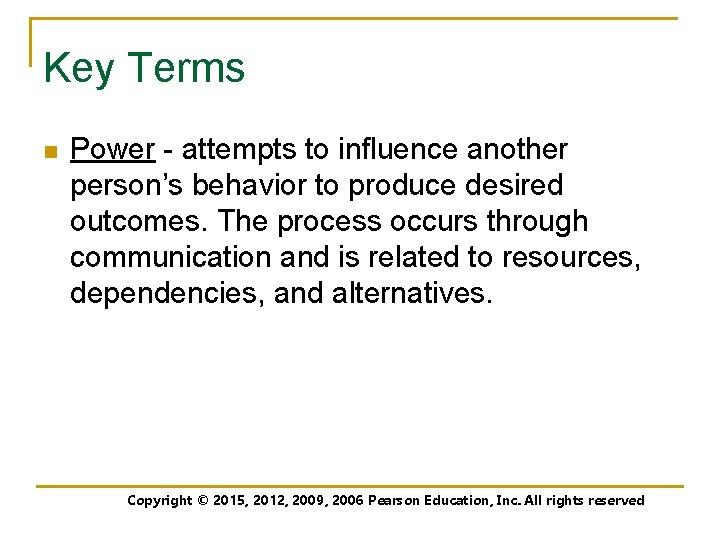 Key Terms n Power - attempts to influence another person’s behavior to produce desired