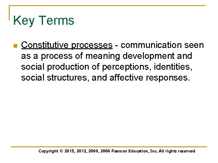 Key Terms n Constitutive processes - communication seen as a process of meaning development