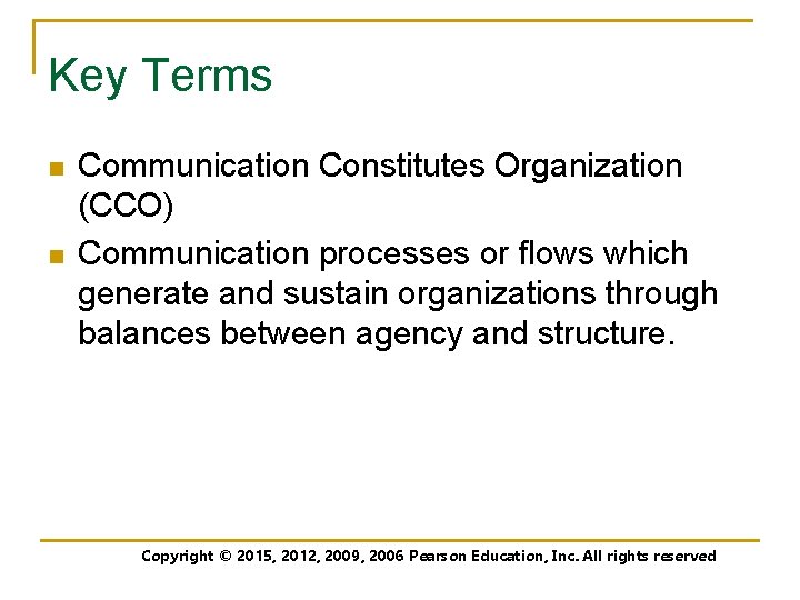 Key Terms n n Communication Constitutes Organization (CCO) Communication processes or flows which generate