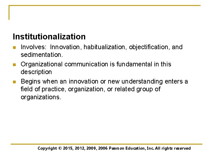Institutionalization n Involves: Innovation, habitualization, objectification, and sedimentation. Organizational communication is fundamental in this