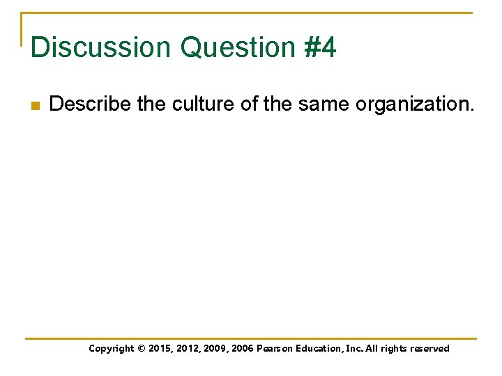 Discussion Question #4 n Describe the culture of the same organization. Copyright © 2015,