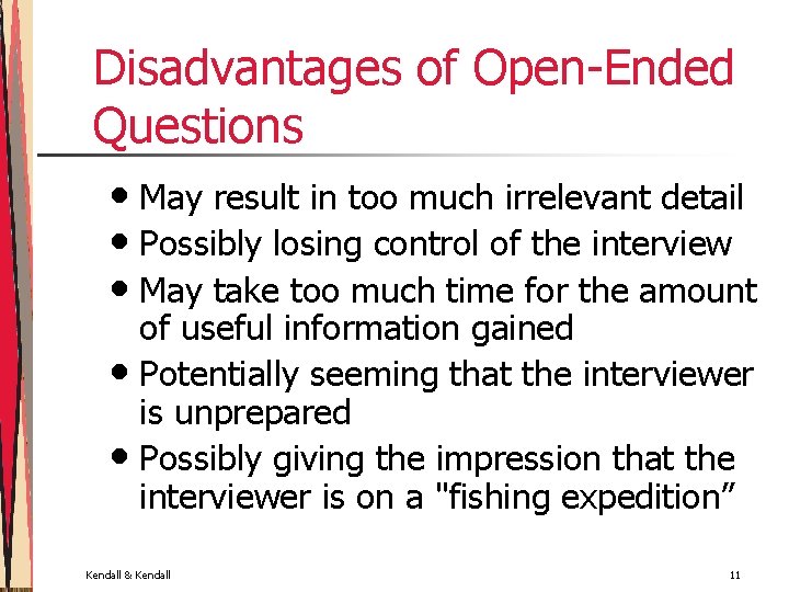 Disadvantages of Open-Ended Questions • May result in too much irrelevant detail • Possibly