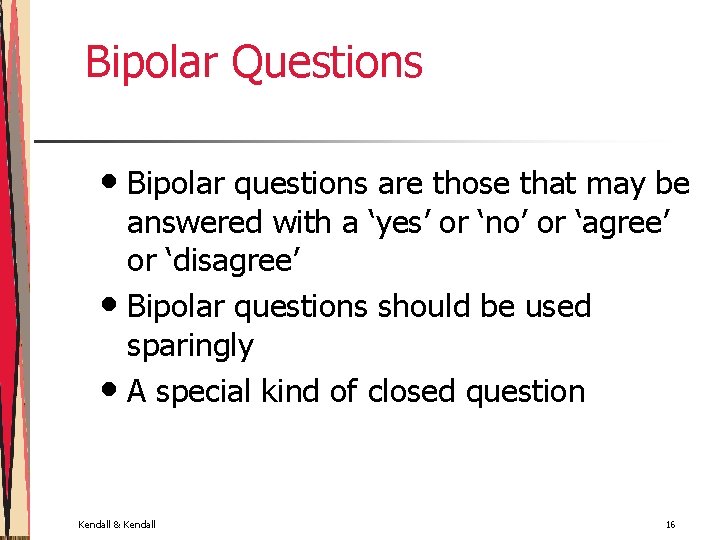 Bipolar Questions • Bipolar questions are those that may be answered with a ‘yes’