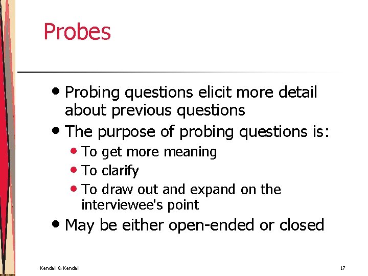 Probes • Probing questions elicit more detail about previous questions • The purpose of