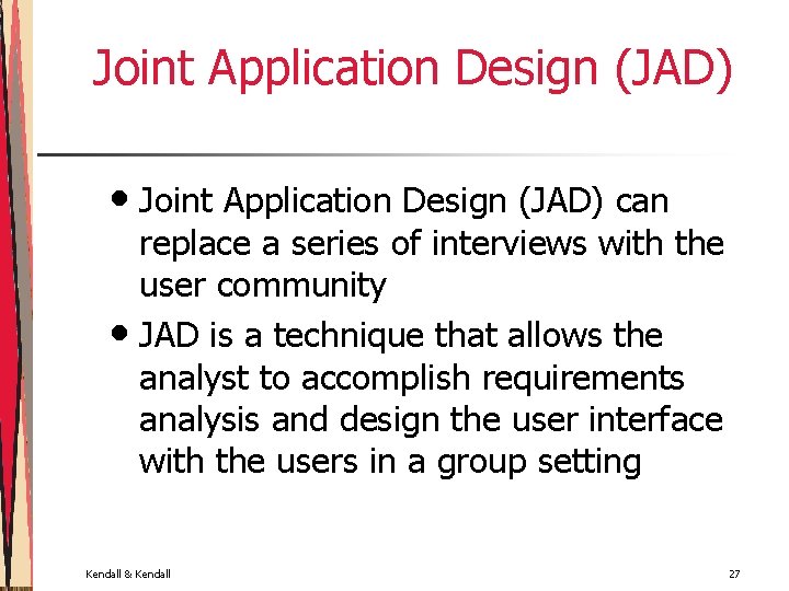 Joint Application Design (JAD) • Joint Application Design (JAD) can replace a series of