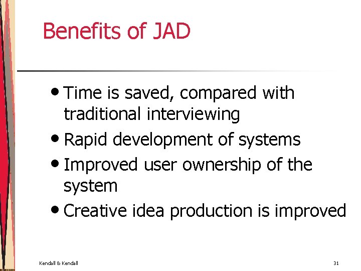 Benefits of JAD • Time is saved, compared with traditional interviewing • Rapid development