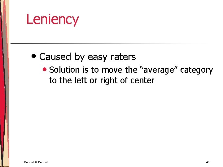 Leniency • Caused by easy raters • Solution is to move the “average” category