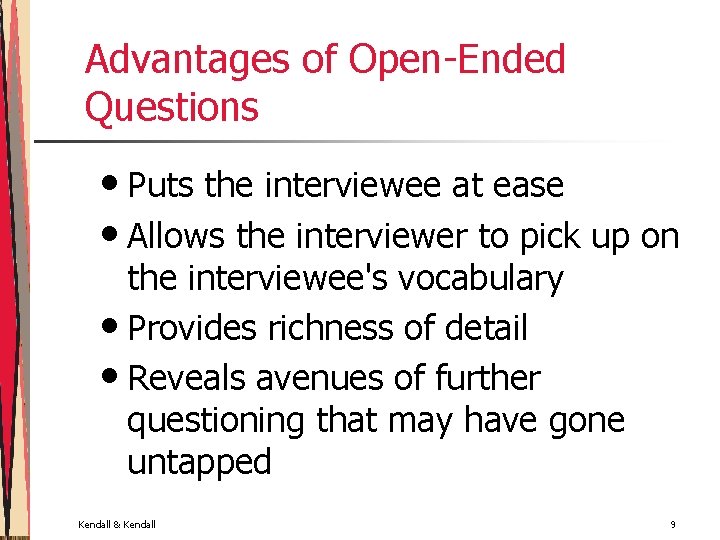 Advantages of Open-Ended Questions • Puts the interviewee at ease • Allows the interviewer