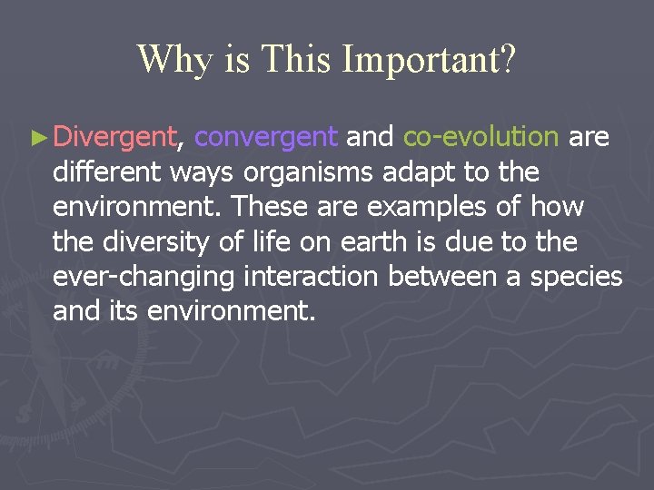 Why is This Important? ► Divergent, convergent and co-evolution are different ways organisms adapt