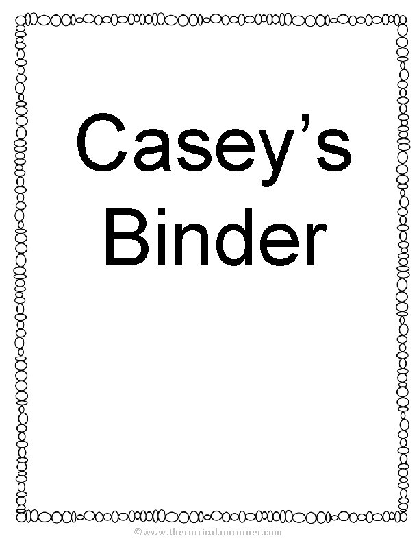 Casey’s Binder ©www. thecurriculumcorner. com 