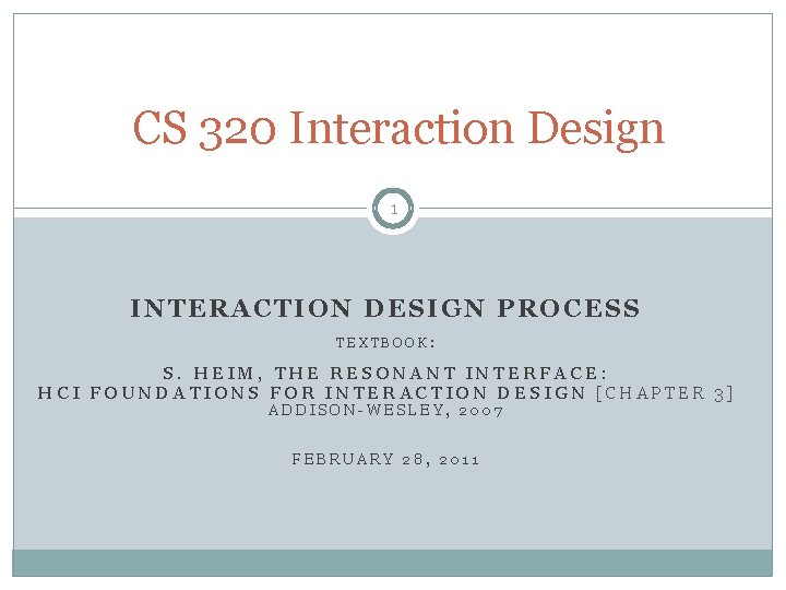 CS 320 Interaction Design 1 INTERACTION DESIGN PROCESS TEXTBOOK: S. HEIM, THE RESONANT INTERFACE: