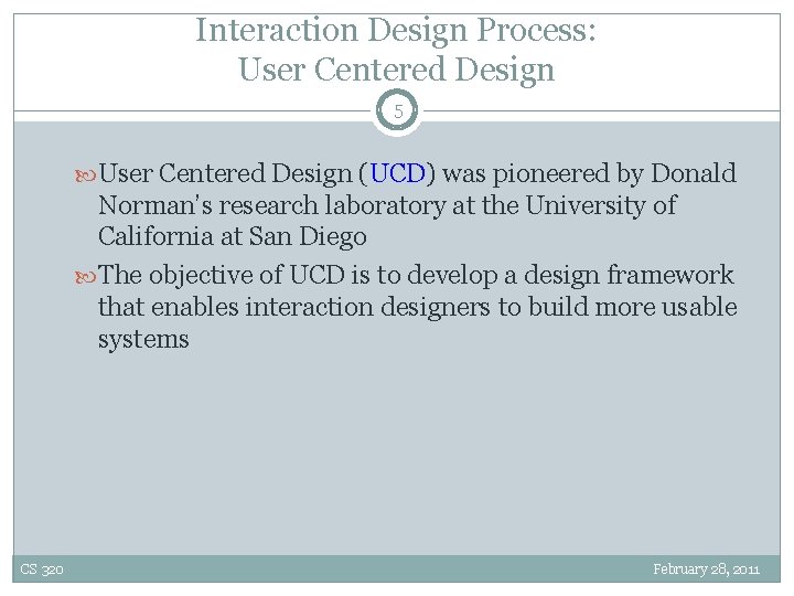 Interaction Design Process: User Centered Design 5 User Centered Design (UCD) was pioneered by