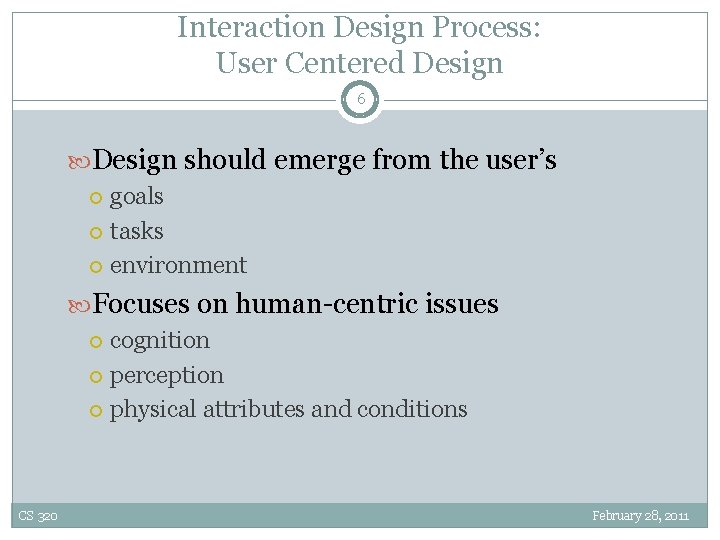 Interaction Design Process: User Centered Design 6 Design should emerge from the user’s goals