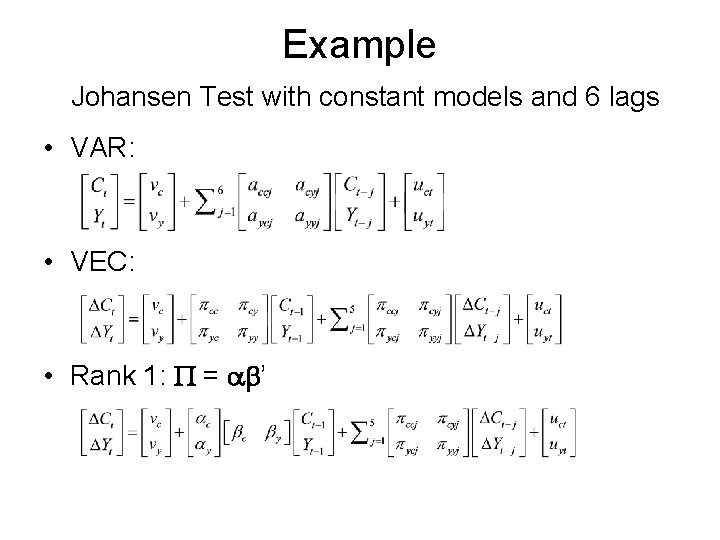 Example Johansen Test with constant models and 6 lags • VAR: • VEC: •