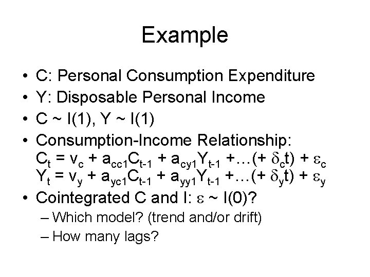 Example • • C: Personal Consumption Expenditure Y: Disposable Personal Income C ~ I(1),