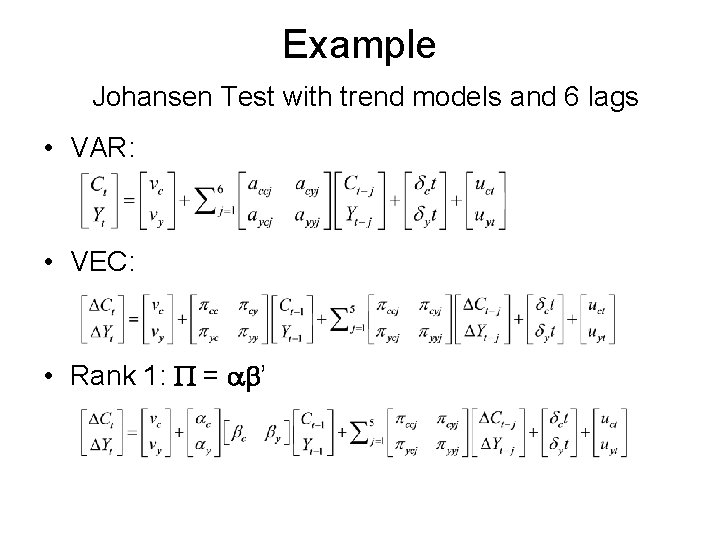 Example Johansen Test with trend models and 6 lags • VAR: • VEC: •