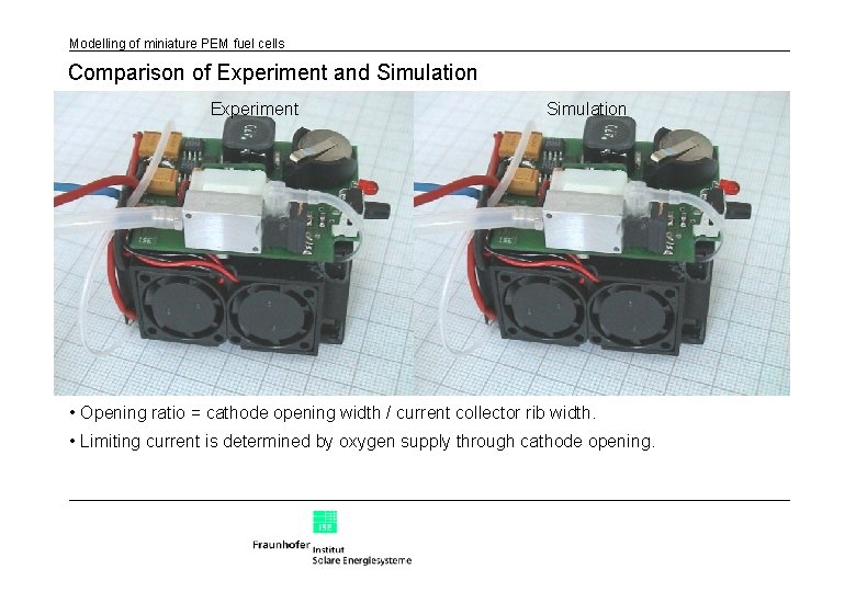Modelling of miniature PEM fuel cells Comparison of Experiment and Simulation Experiment Simulation •