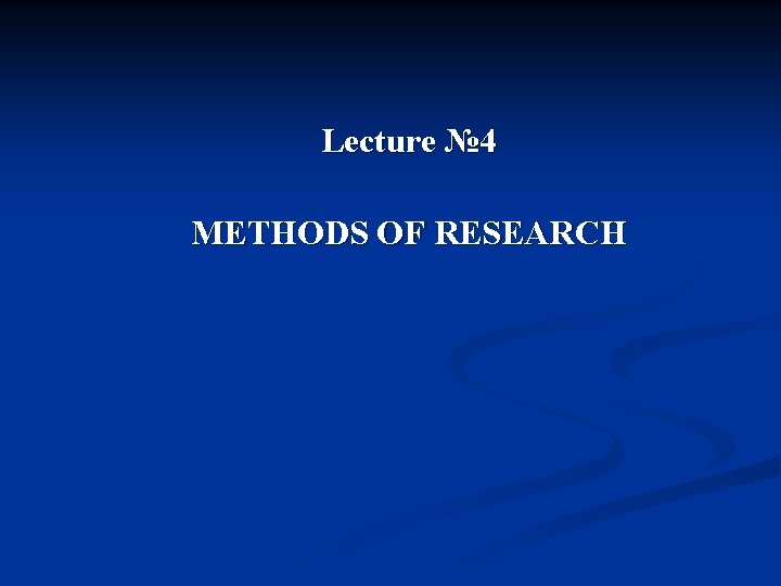 Lecture № 4 METHODS OF RESEARCH 