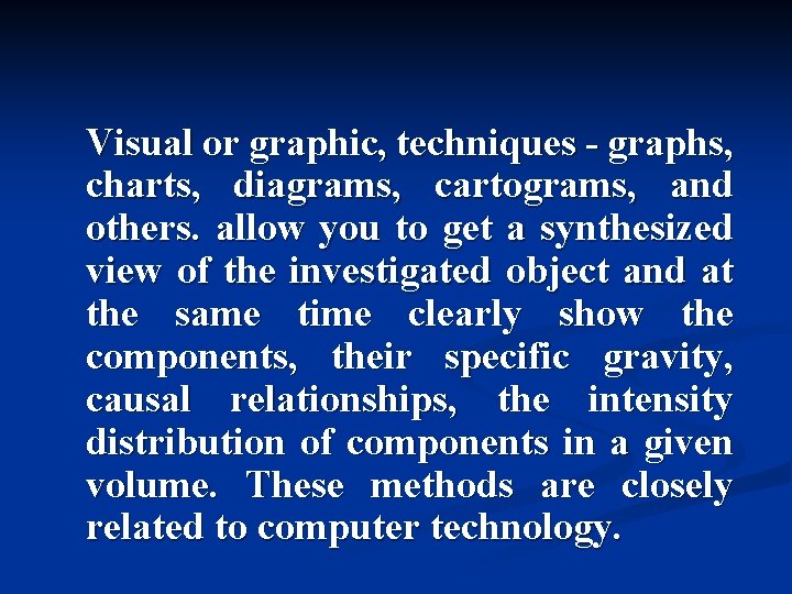 Visual or graphic, techniques - graphs, charts, diagrams, cartograms, and others. allow you to