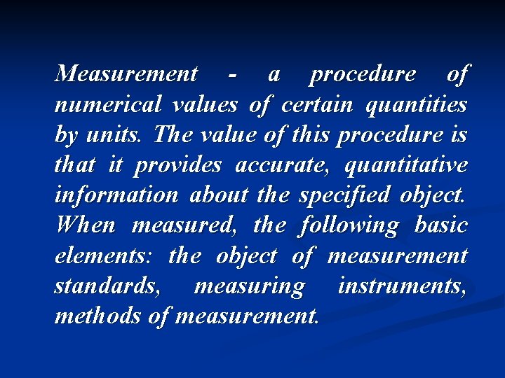 Measurement - a procedure of numerical values of certain quantities by units. The value