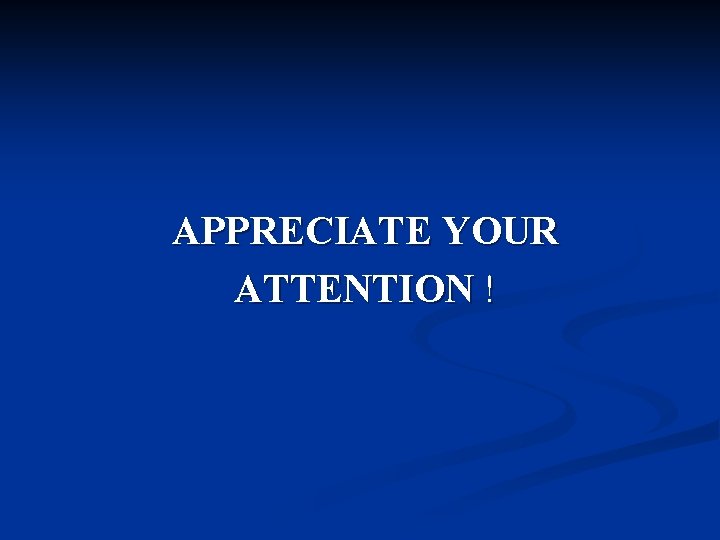 APPRECIATE YOUR ATTENTION ! 