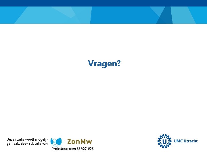 Vragen? Deze studie wordt mogelijk gemaakt door subsidie van: Projectnummer: 837001008 