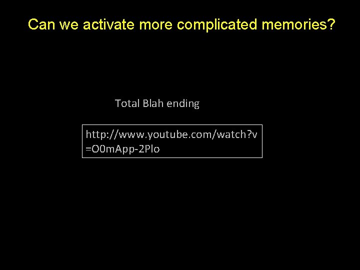 Can we activate more complicated memories? Total Blah ending http: //www. youtube. com/watch? v