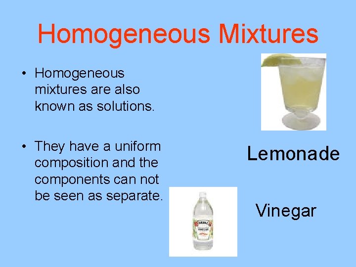 Homogeneous Mixtures • Homogeneous mixtures are also known as solutions. • They have a