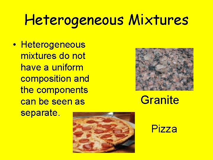 Heterogeneous Mixtures • Heterogeneous mixtures do not have a uniform composition and the components