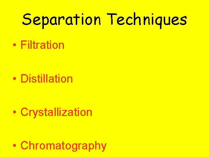 Separation Techniques • Filtration • Distillation • Crystallization • Chromatography 