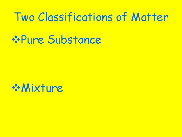 Two Classifications of Matter v. Pure Substance v. Mixture 