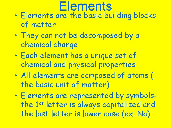 Elements • Elements are the basic building blocks of matter • They can not