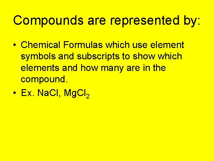 Compounds are represented by: • Chemical Formulas which use element symbols and subscripts to