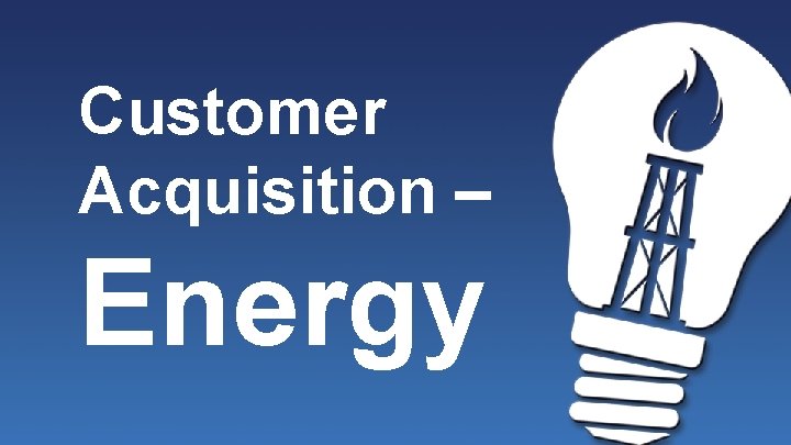Customer Acquisition – Energy 