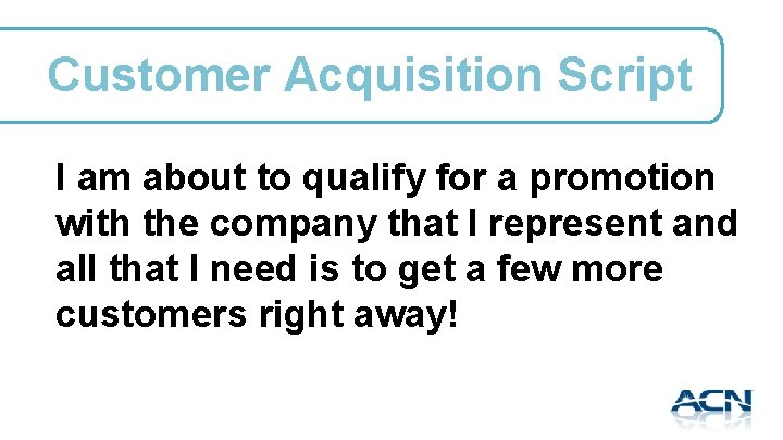 Customer Acquisition Script I am about to qualify for a promotion with the company