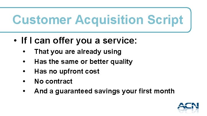 Customer Acquisition Script • If I can offer you a service: • • •