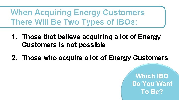 When Acquiring Energy Customers There Will Be Two Types of IBOs: 1. Those that