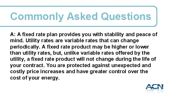 Commonly Asked Questions A: A fixed rate plan provides you with stability and peace