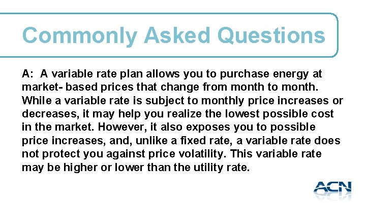 Commonly Asked Questions A: A variable rate plan allows you to purchase energy at