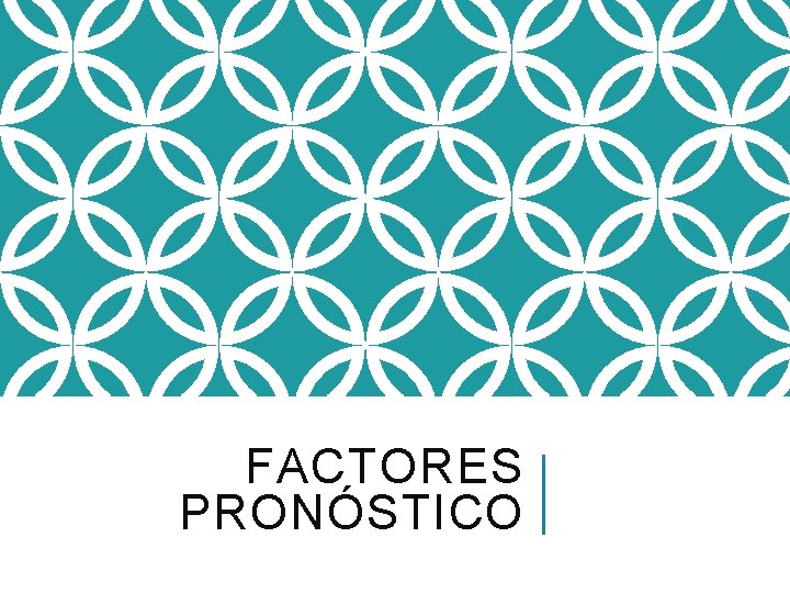 FACTORES PRONÓSTICO 