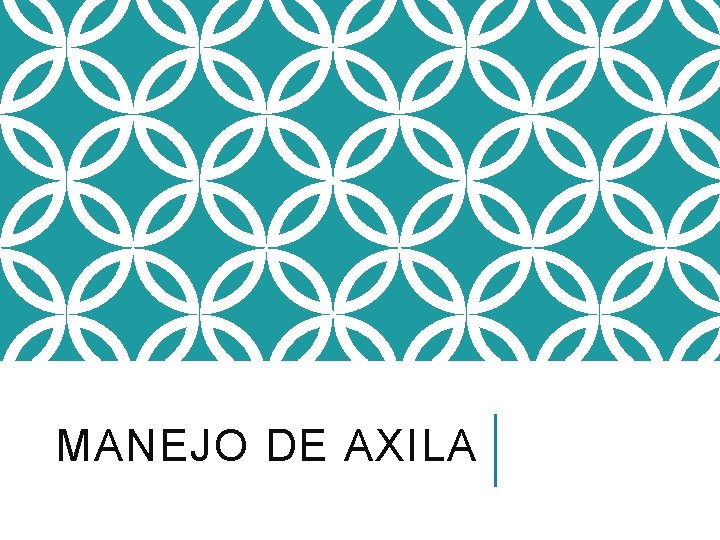 MANEJO DE AXILA 