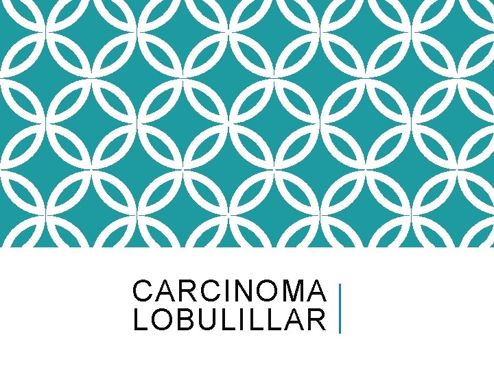 CARCINOMA LOBULILLAR 